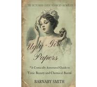 THE UGLY-GIRL PAPERS: A Comically Annotated Guide to Victorian Beauty Torture (THE VICTORIAN GUIDE TO RIGID MORALITY)