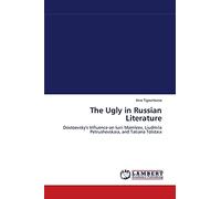 The Ugly in Russian Literature: Dostoevsky's Influence on Iurii Mamleev, Liudmila Petrushevskaia, and Tatiana Tolstaia