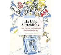 The Ugly Sketchbook: Lose the fear and find more freedom in your art