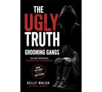 The Ugly truth: Grooming Gangs: Raising Awareness, Recognising Risk, and Keeping Safe: 2 (The Ugly Truth Series)
