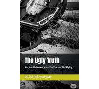 The Ugly Truth: Nuclear Deterrence and the Price of Not Dying: 72 (Military Science)