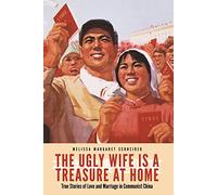 The Ugly Wife is a Treasure at Home: True Stories of Love and Marriage in Communist China