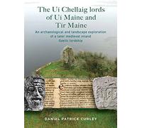 The Ui Chellaig lords of Ui Maine and Tir Maine: An Archaeological and Landscape Exploration of a Later Medieval Inland Gaelic Lordship