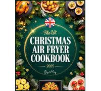 The UK Christmas Air Fryer Cookbook 2025: Festive & Crispy Christmas Delights: Easy British Classics to Fry, Roast, Bake & Grill for Wholesome Holiday Feasts and Healthier Celebrations