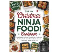 The Uk Christmas Ninja Foodi Cookbook: Healthy and Delicious Ninja Recipes for Festive Holiday Meals: Tasty Ways to Broil, Pressure Cook, Bake, Steam, and Air Fry