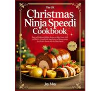 The UK Christmas Ninja Speedi Cookbook: Easy and Delicious Holiday Recipes to Bake, Roast, Grill, and Air Fry Using British Ingredients and Measurements for a Festive Season with the Ninja Speedi