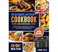 The UK Diabetic Air Fryer Cookbook for Beginners 2025: 2100 Days of Easy Air-Fried Recipes to Keep Your Blood Sugar Balanced While Enjoying Fast, Flavorful Meals | 60-Day Meal Plan Included