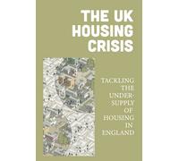The UK Housing Crisis: Tackling The Under-Supply Of Housing In England: Political Philosophy
