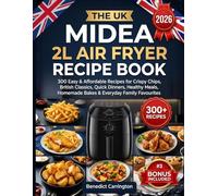 The Uk Midea 2l Air Fryer Recipe Book: 300 Easy & Affordable Recipes for Crispy Chips, British Classics, Quick Dinners, Healthy Meals, Homemade Bakes & Everyday Family Favourites