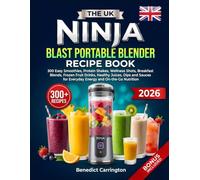 The Uk Ninja Blast Portable Blender Recipe Book: 300 Easy Smoothies, Protein Shakes, Wellness Shots, Breakfast Blends, Frozen Fruit Drinks, Healthy ... for Everyday Energy and On-the-Go Nutrition