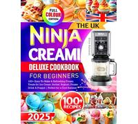 The UK Ninja CREAMi Deluxe Cookbook For Beginners: 100+ Easy-To-Make & Refreshing Frozen Treats for Ice Cream, Sorbet, Yoghurt, Frozen Drink & Frappé | Perfect for a Cool Summer (Colour Edition)