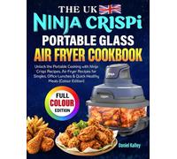 The UK Ninja Crispi Portable Glass Air Fryer Cookbook: A Complete Ninja Crispi Guide with Air Fryer Recipes to Fit the Small and Large Glass Container, Perfect for Single Meal and Office Worker