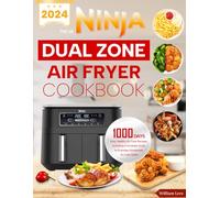 The UK Ninja Dual Zone Air Fryer Cookbook 2024: 1000 Days of Easy, Healthy Air Fryer Recipes, Including a Complete Guide to Everyday Homemade Air Fryer Meals