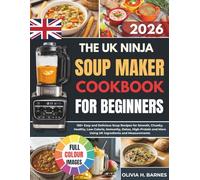 The UK Ninja soup Maker Cookbook for Beginners: 150+ Easy and Delicious Soup Recipes for Smooth, Chunky, Healthy, Slimming, Immunity, Detox, High-Protein and More Using UK Ingredients and Measurements