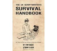 The UK Scriptwriters Survival Handbook: or How to Earn an Actual Living as a Writer