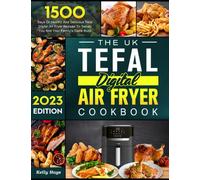 The UK Tefal Digital Air Fryer Cookbook 2023: 1500 Days Of Healthy And Delicious Tefal Digital Air Fryer Recipes To Satisfy You And Your Family's Taste Buds
