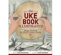 The Uke Book Illustrated: Design and Build the World's Coolest Ukulele (Fox Chapel Publishing) Graphic Novel Format Shows Every Step of Construction with 1,500 Beautiful Watercolor Illustrations