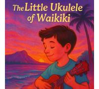 The Ukelele of Waikiki: A Heartwarming Island Tale of Music, Kindness, and Aloha (The Little Songs Around the World)