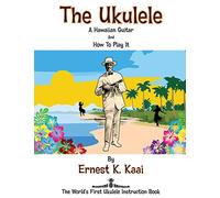 The Ukulele: A Hawaiian Guitar, And How To Play It: The World's First Ukulele Instruction Book