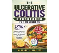 The Ulcerative Colitis Cookbook for Beginners: 1800 days of Easy Anti-Inflammatory Recipes to Calm Flare-Ups, Support IBD Remission, and Eat Without Fear Again