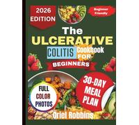 The Ulcerative Colitis Cookbook for Beginners: Deliciously Gentle Meals to Restore Balance, Soothe Your Gut, and Build Confidence in the Kitchen Again