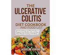 THE ULCERATIVE COLITIS DIET COOKBOOK AND FOOD LIST: Quick and Easy-to-Make Recipes to Support Gut Health with a 21-Day Meal Plan for Lasting Well-Being
