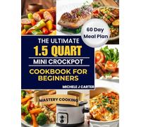 The Ultimate 1.5 Crockpot Cookbook for Beginners: Simple, Homey Dishes Designed for Small Kitchens, Busy Days, and Everyday Comfort