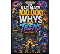 The Ultimate 100,000 Whys for Teens: The Fully Illustrated Encyclopedia of Strange Psychology, Dark Science, Impossible Questions, and Mind-Blowing Truths About Life, Space, and the Human Mind