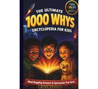The Ultimate 1000 Whys Encyclopedia for Kids: Fuel Your Unstoppable Curiosity with Mind-Boggling Answers, Thrilling Discoveries, and Spectacular True Facts for Inquisitive Kids Ages 6-12