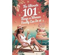 The Ultimate 101 Things a Woman Can Do at 40: A Funny and Relatable Collection of Laughs, Self-Irony, and Joy - A Lighthearted 40th Birthday Gift for Women