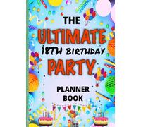 The Ultimate 18th Birthday Party Planner Book: The ULTIMATE one stop shop for planning and organising your 18th birthday party