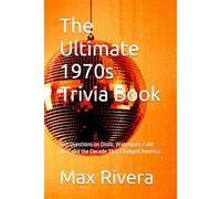 The Ultimate 1970s Trivia Book: 500 Questions on Disco, Watergate, Cold War, and the Decade That Changed America (The Ultimate Decade Trivia)
