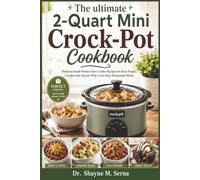 The ultimate 2-Quart Mini Crock-Pot Cookbook: Delicious Small-Portion Slow Cooker Recipes for Busy People, Couples and Anyone Who Loves Easy Homemade Meals