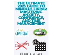 The Ultimate 2025 Guide to Mindful Living: Mastering Anxiety, Confidence, and Time Management