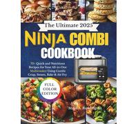 The Ultimate 2025 Ninja Combi Cookbook: Quick and Nutritious Recipes for Your All-in-One Multicooker Using Combi Crisp, Steam, Bake & Air Fry With Color Pictures and Pro Tips