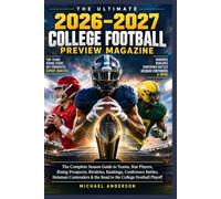 The Ultimate 2026-2027 College Football Preview Magazine: The Complete Season Guide to Teams, Star Players, Rising Prospects, Rivalries, Rankings, Conference Battles, Heisman Contenders & the Road to