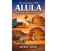 THE ULTIMATE 2026 ALULA TRAVEL BLUEPRINT: Insider Tips on Where to Stay, What to See, When to Visit & How to Explore Saudi Arabia’s Hidden Gem