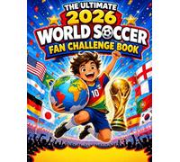The Ultimate 2026 World Soccer Fan Challenge Book: 150+ Facts, Quizzes, Puzzles, Predictions and Creative Challenges for Young Soccer Fans Ages 8-12