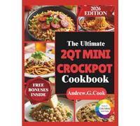 THE ULTIMATE 2QT MINI CROCKPOT COOKBOOK: Delicious Small-Batch Recipes for One or Two (No Leftovers, No Waste, No Big Mess)