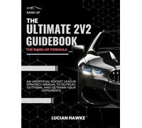 The Ultimate 2v2 Guidebook: The Rank-Up Formula: An Unofficial Rocket League Strategy Manual to Outplay, Outthink, and Outrank Your Opponents