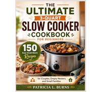 THE ULTIMATE 3-QUART SLOW COOKER COOKBOOK FOR BEGINNERS: 150 Easy Small-Batch Recipes for Couples, Empty Nesters, and Small Families