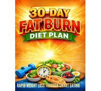 The Ultimate 30-Day Fat Burn Diet Plan: Rapid Weight Loss Through Smart Eating, Metabolism Science & Sustainable Fat Loss Habits