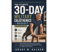 The Ultimate 30-Day Military Calisthenics Workout for Men Over 45: Build Strength, Improve Mobility, Boost Stamina, and Support Healthy Aging with Beginner-Friendly, Low-Impact Home Exercises