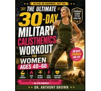 THE ULTIMATE 30-DAY MILITARY CALISTHENICS WORKOUT FOR WOMEN AGES 40-60: Build Strength, Burn Fat, Improve Balance, Boost Energy, and Transform Your ... Bodyweight Training-No Gym Required
