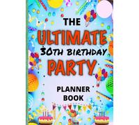 The Ultimate 30th Birthday Party Planner Book: The ULTIMATE One Stop Shop For Planning And Organizing Your 30th Birthday Party