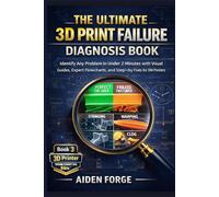 The Ultimate 3D Print Failure Diagnosis Book: Identify Any Problem in Under 2 Minutes with Visual Guides, Expert Flowcharts, and Step-by-Step Fixes ... (3D Printer Troubleshooting Bible™ Series)
