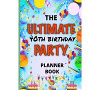 The Ultimate 40th Birthday Party Planner Book: The ULTIMATE One Stop Shop For Planning And Organizing Your 40th Birthday Party