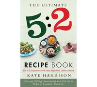 The Ultimate 5:2 Diet Recipe Book : Easy, Calorie Counted Fast Day Meals You'll Love