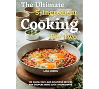 The Ultimate 5-Ingredient Cooking For Two: 100 Quick, Easy, and Delicious Recipes for Couples Using Just 5 Ingredients (The 5-Ingredient Everyday Cookbook)