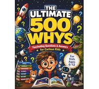 The Ultimate 500 Whys for Curious Kids: Questions & Answers About Space, Animals, Dinosaurs, Science, History, Nature, and More - with Illustrations, ... Human Body for Kids Ages 6-12 (Amazing Whys)